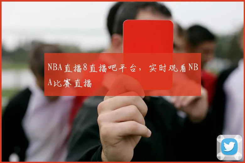 NBA直播8直播吧平台，实时观看NBA比赛直播