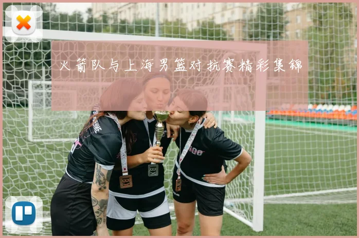 火箭队与上海男篮对抗赛精彩集锦