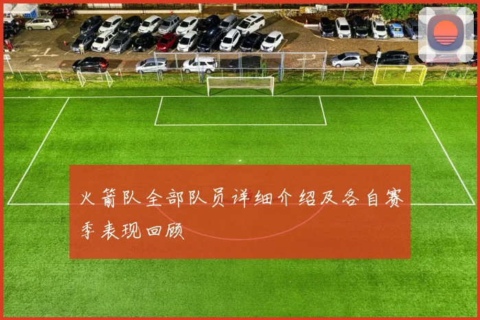 火箭队全部队员详细介绍及各自赛季表现回顾